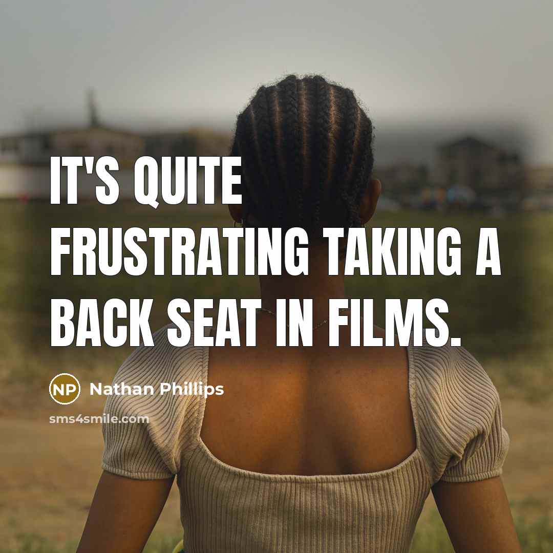 “It's quite frustrating taking a back seat in films.” quote by Nathan Phillips