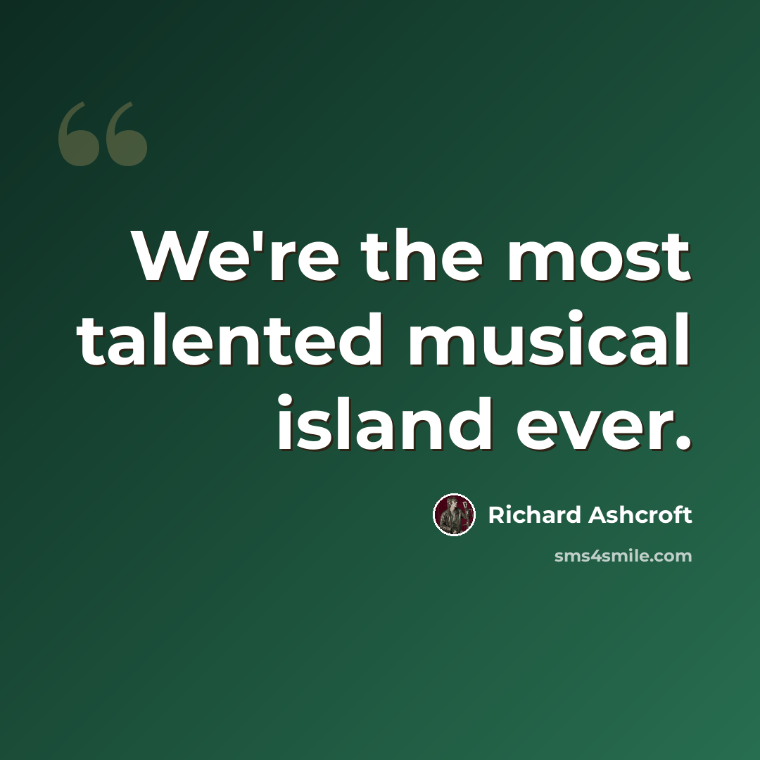 “We're the most talented musical island ever.” quote by Richard Ashcroft