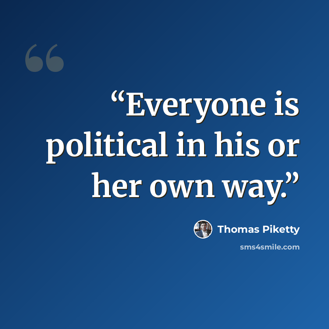“Everyone is political in his or her own way.” quote by Thomas Piketty