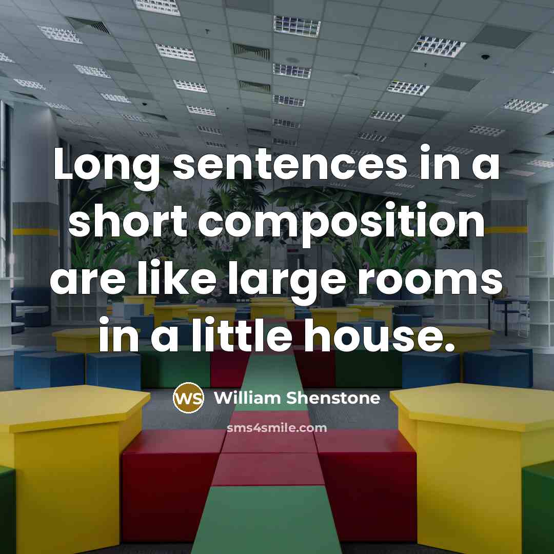 “Long sentences in a short composition are like large rooms in a little house.” quote by William Shenstone
