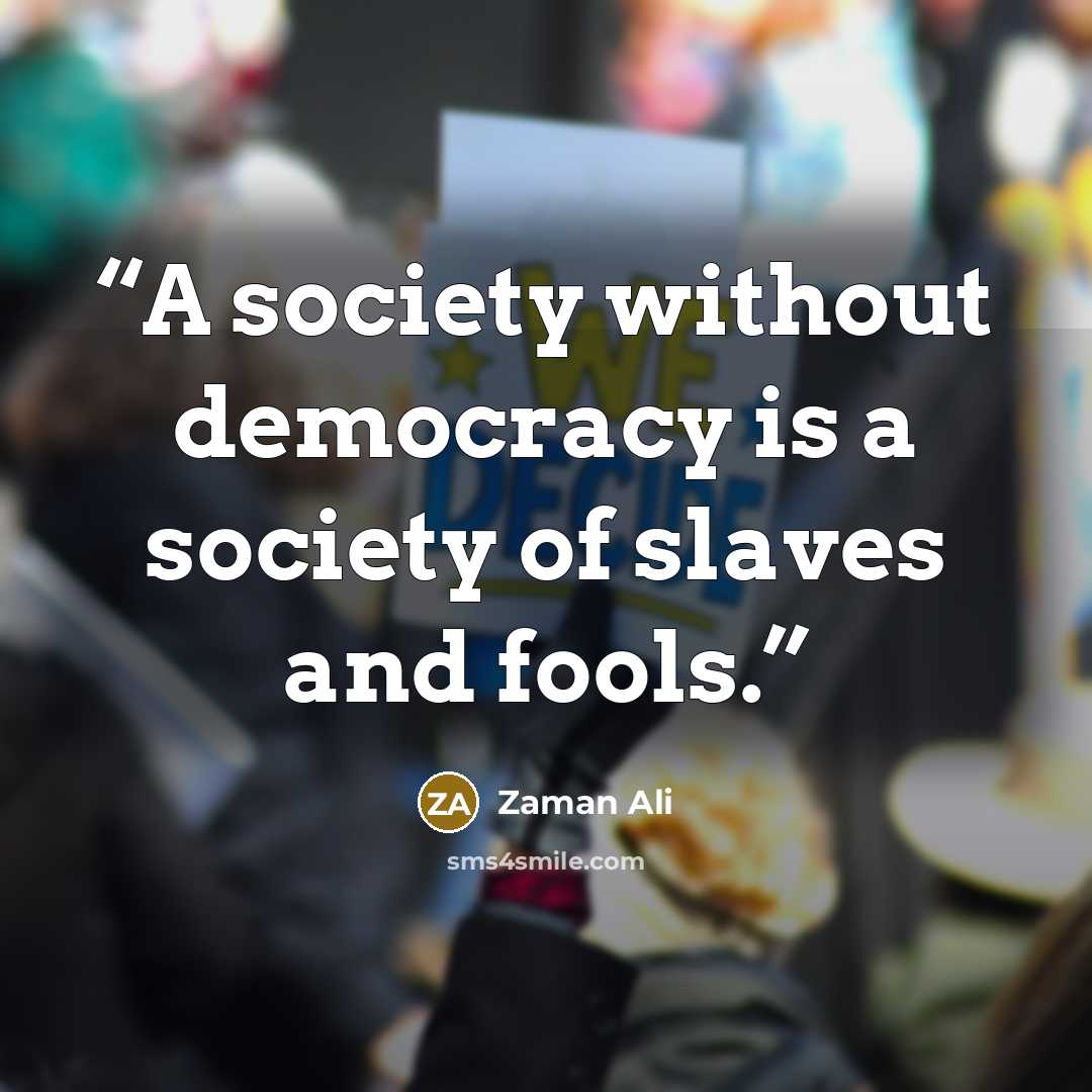 “A society without democracy is a society of slaves and fools.” quote by Zaman Ali