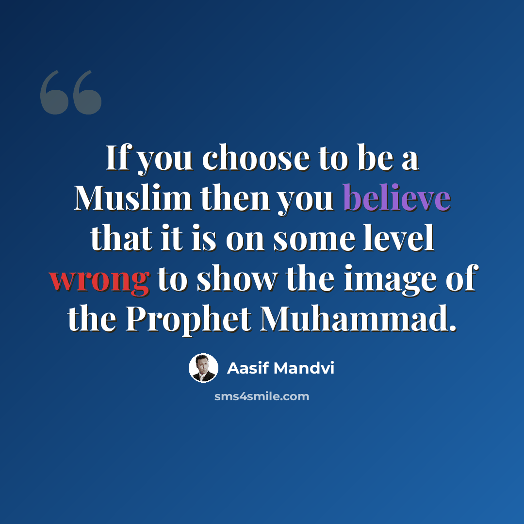 “If you choose to be a Muslim then you believe that it is on some level wrong to show the image of the Prophet Muhammad.” quote by Aasif Mandvi
