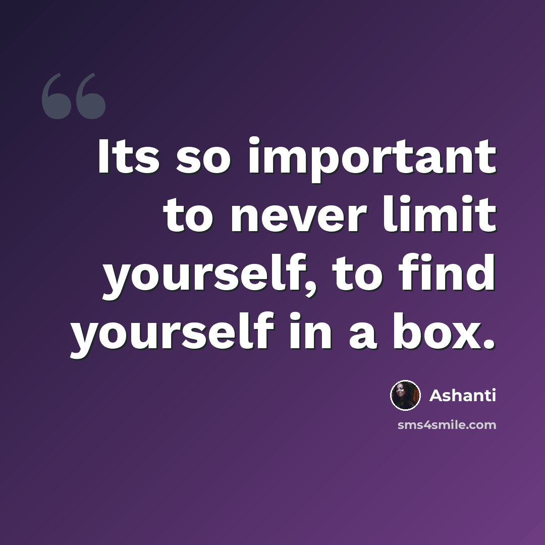 “Its so important to never limit yourself, to find yourself in a box.” quote by Ashanti