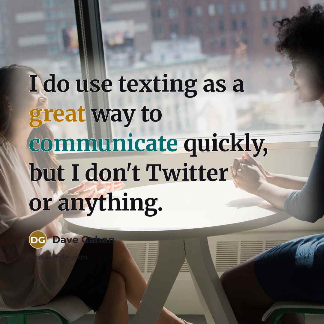 “I do use texting as a great way to communicate quickly, but I don't Twitter or anything.” quote by Dave Gahan
