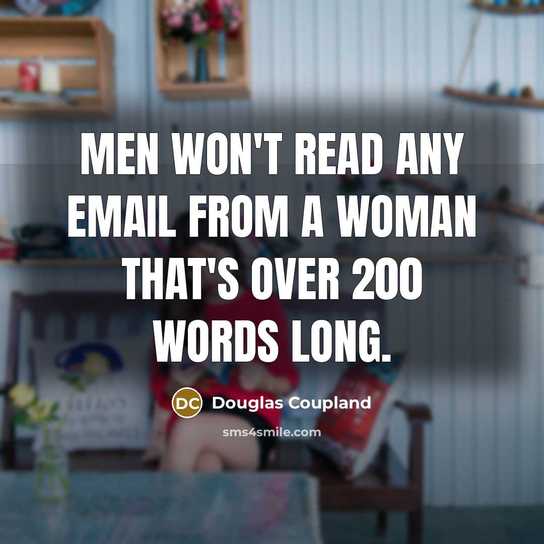 “Men won't read any email from a woman that's over 200 words long.” quote by Douglas Coupland