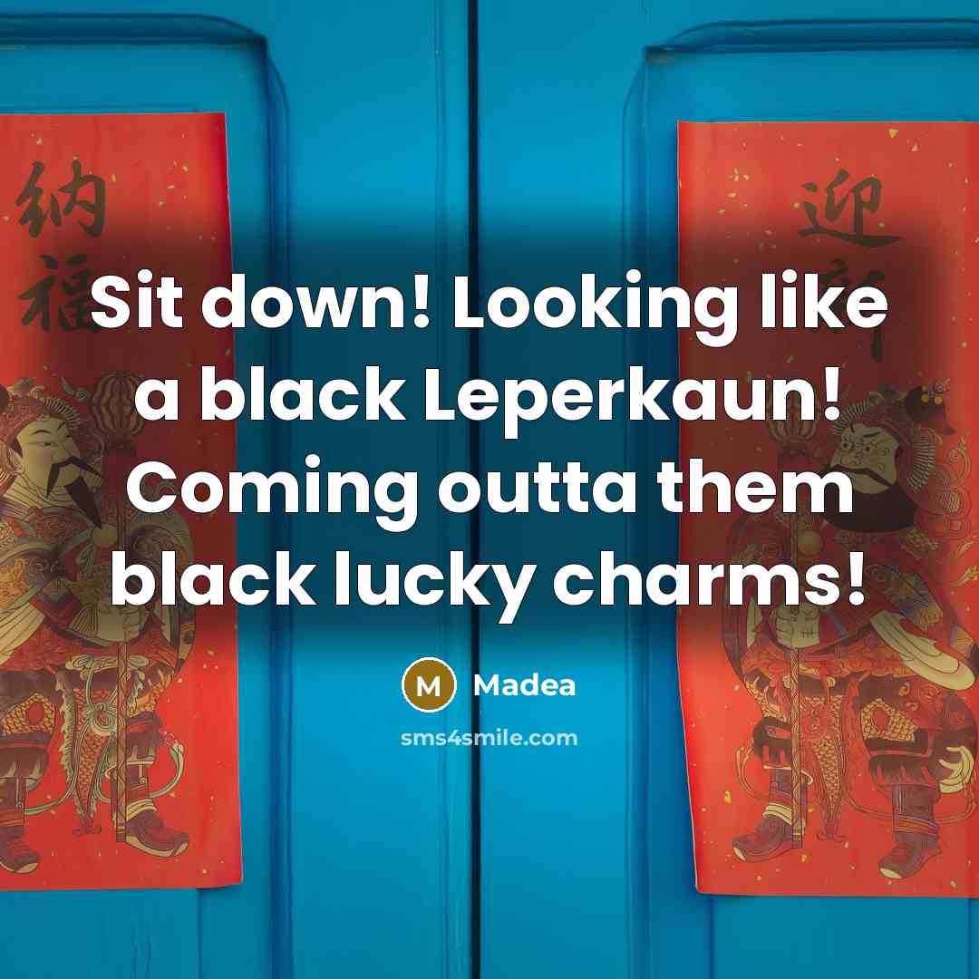 “Sit down! Looking like a black Leperkaun! Coming outta them black lucky charms!” quote by Madea
