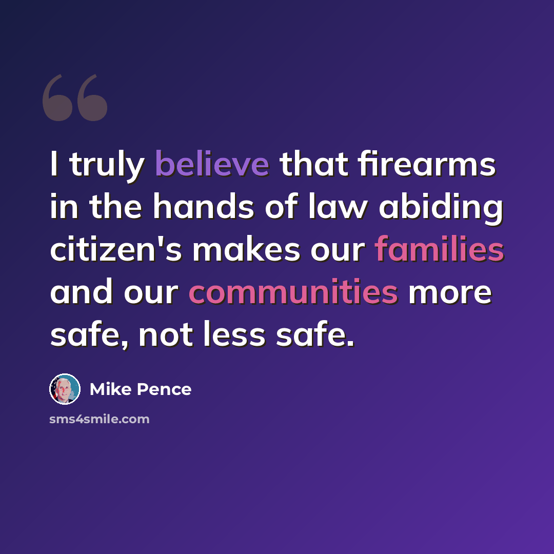 “I truly believe that firearms in the hands of law abiding citizen's makes our families and our communities more safe, not less safe.” quote by Mike Pence