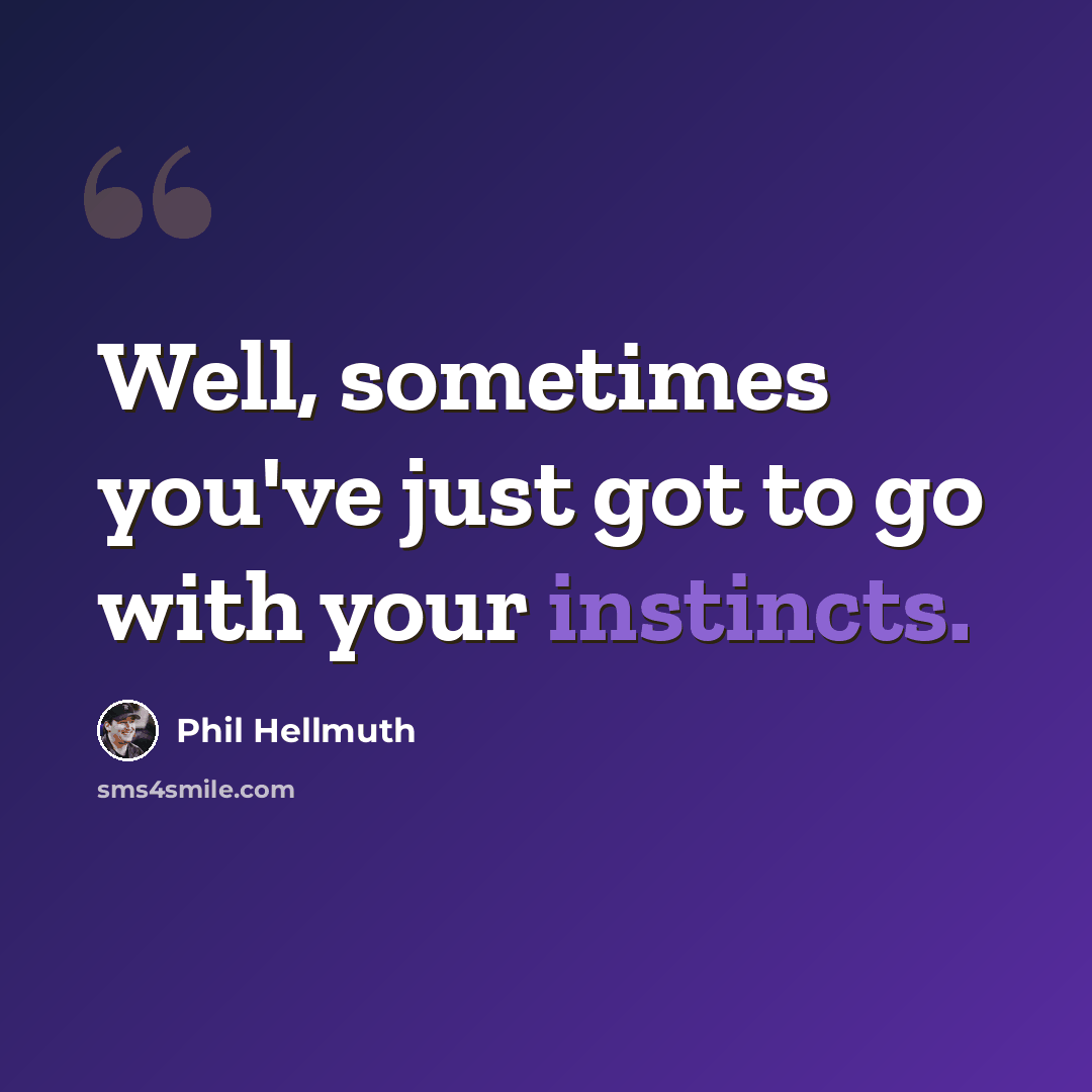 “Well, sometimes you've just got to go with your instincts.” quote by Phil Hellmuth
