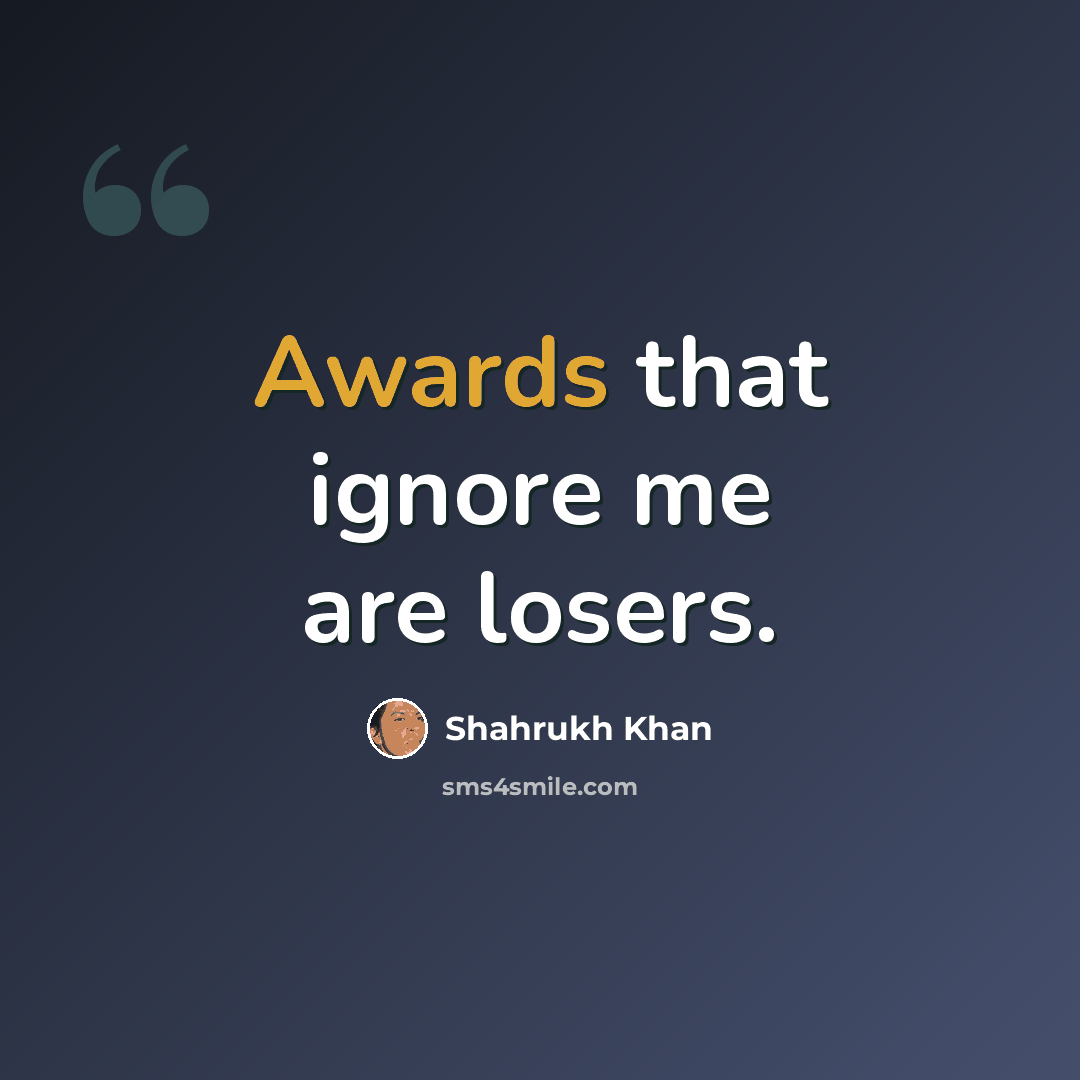 “Awards that ignore me are losers.” quote by Shahrukh Khan