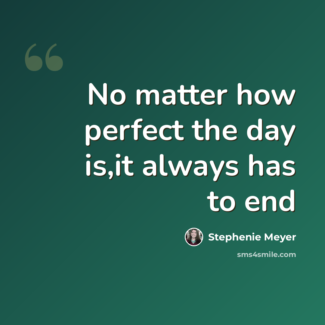 “No matter how perfect the day is,it always has to end” quote by Stephenie Meyer