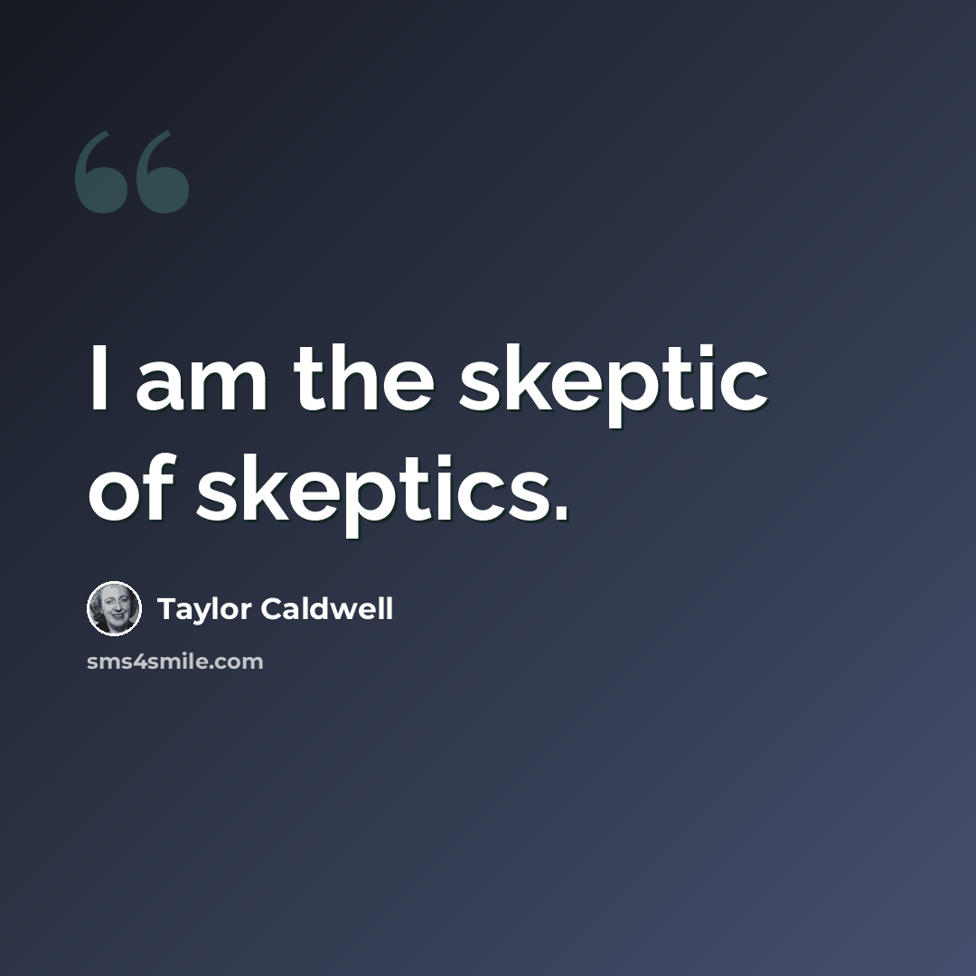 “I am the skeptic of skeptics.” quote by Taylor Caldwell