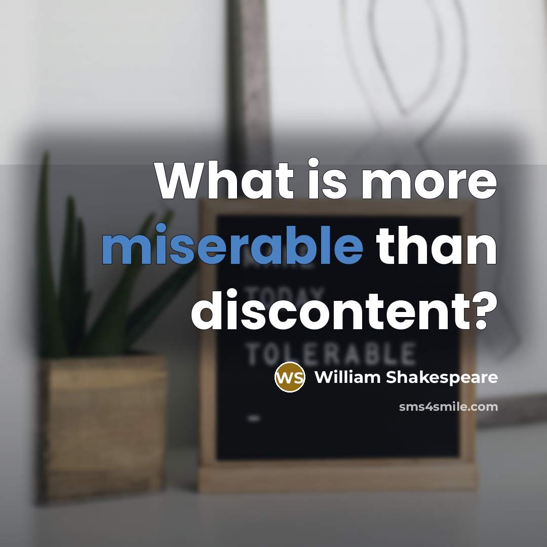 “What is more miserable than discontent?” quote by William Shakespeare