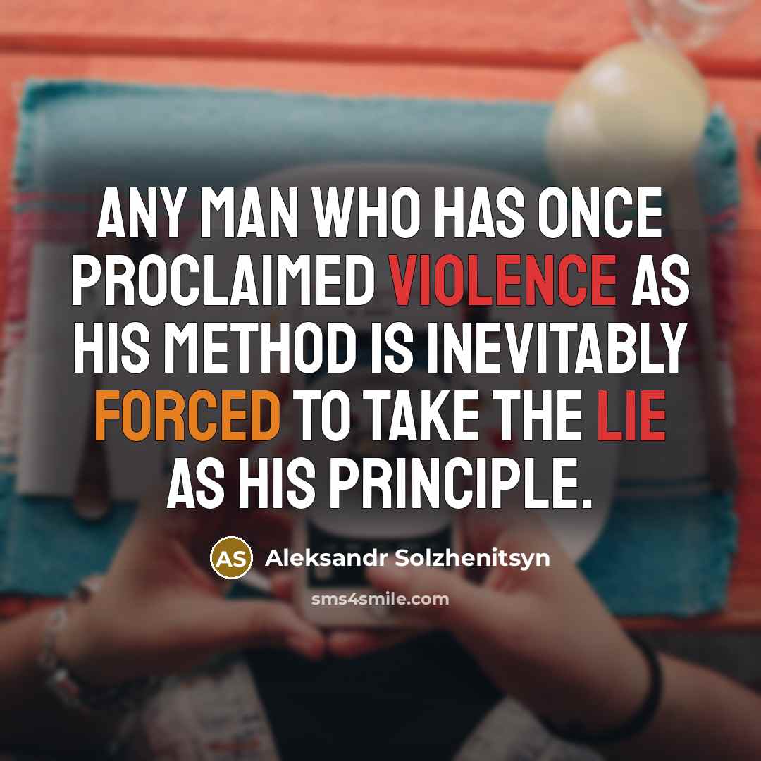 “Any man who has once proclaimed violence as his method is inevitably forced to take the lie as his principle.” quote by Aleksandr Solzhenitsyn