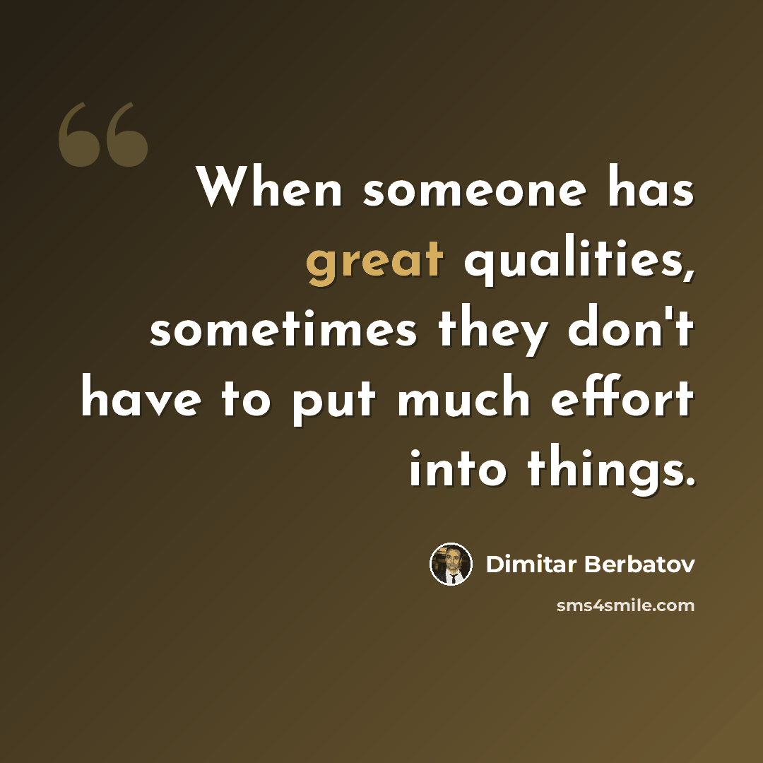“When someone has great qualities, sometimes they don't have to put much effort into things.” quote by Dimitar Berbatov