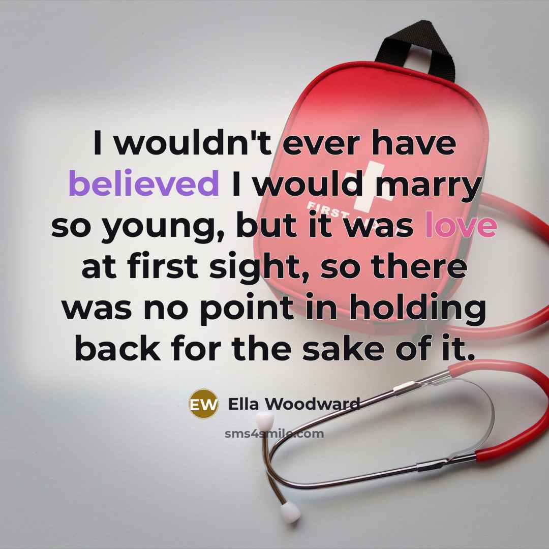 “I wouldn't ever have believed I would marry so young, but it was love at first sight, so there was no point in holding back for the sake of it.” quote by Ella Woodward