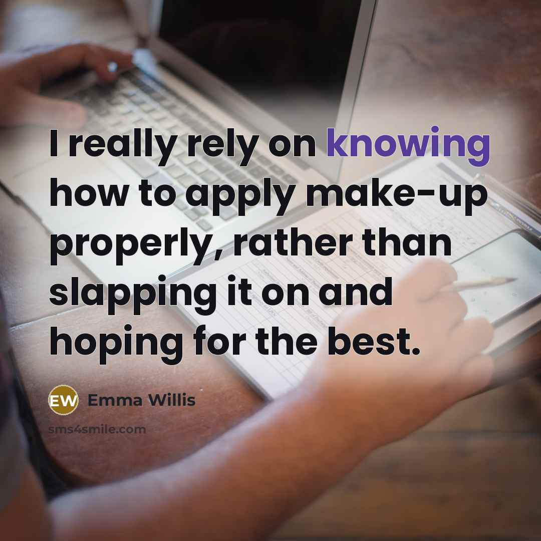 “I really rely on knowing how to apply make-up properly, rather than slapping it on and hoping for the best.” quote by Emma Willis