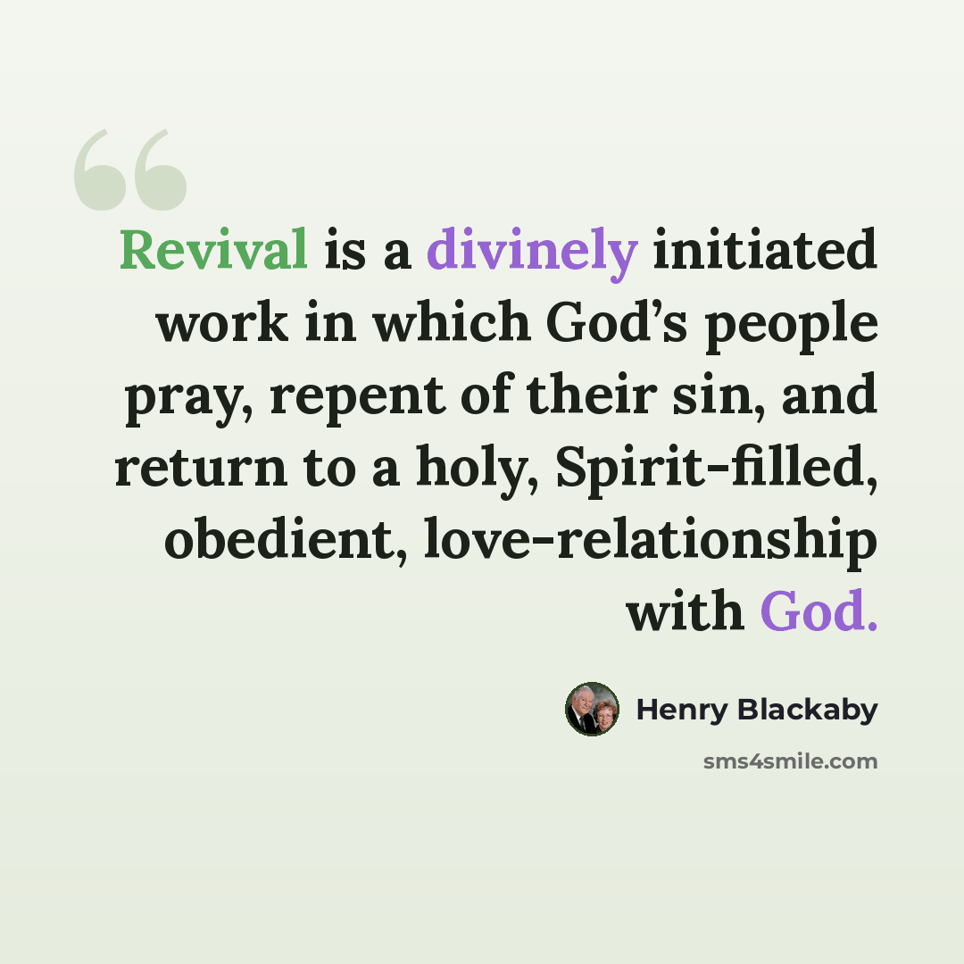 “Revival is a divinely initiated work in which God’s people pray, repent of their sin, and return to a holy, Spirit-filled, obedient, love-relationship with God.” quote by Henry Blackaby