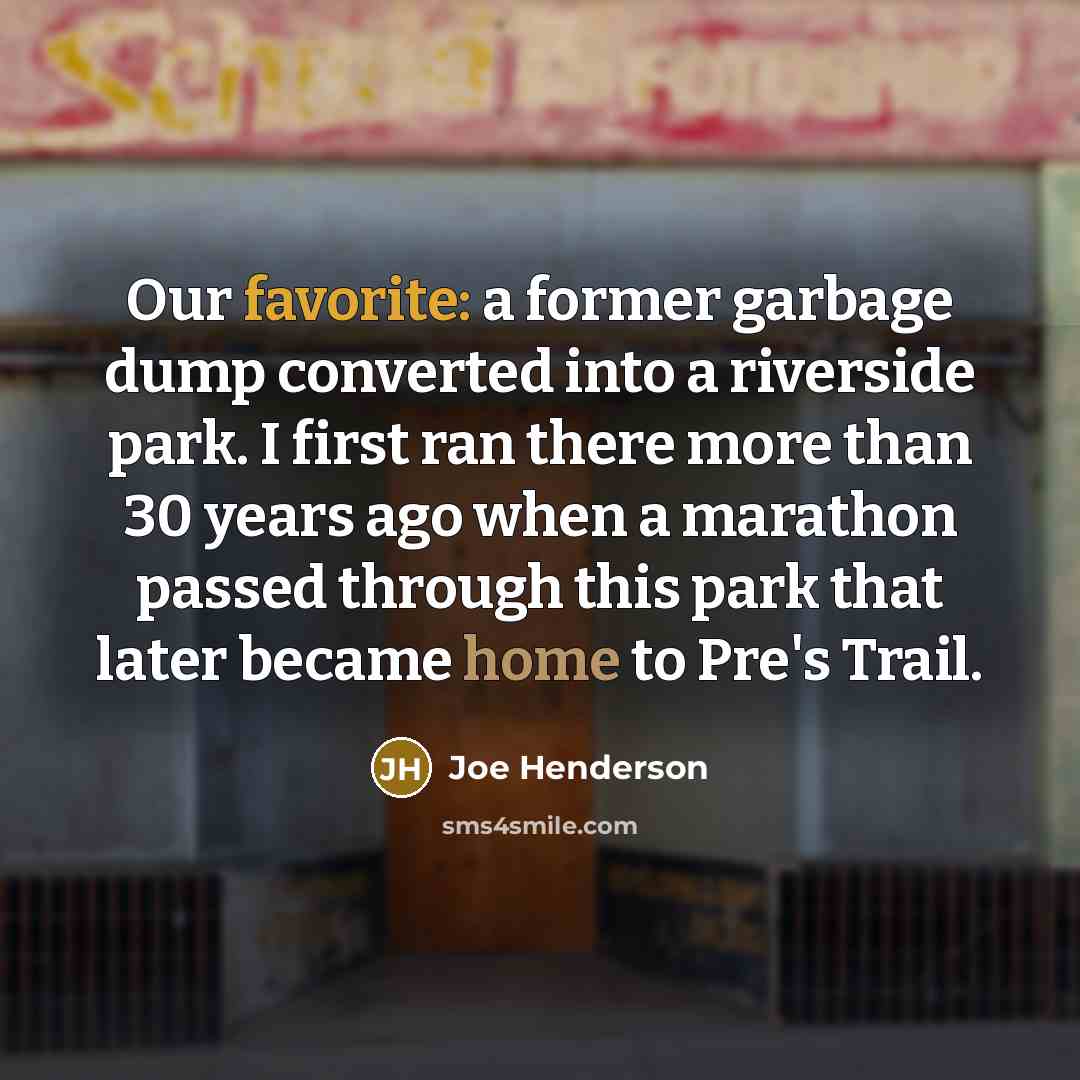 “Our favorite: a former garbage dump converted into a riverside park. I first ran there more than 30 years ago when a marathon passed through this park that later became home to Pre's Trail.” quote by Joe Henderson