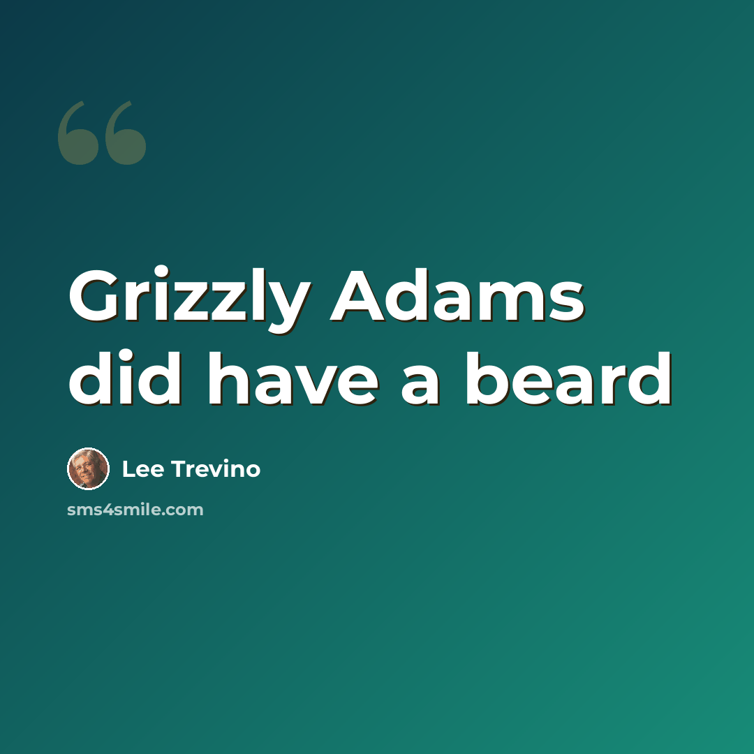 “Grizzly Adams did have a beard” quote by Lee Trevino
