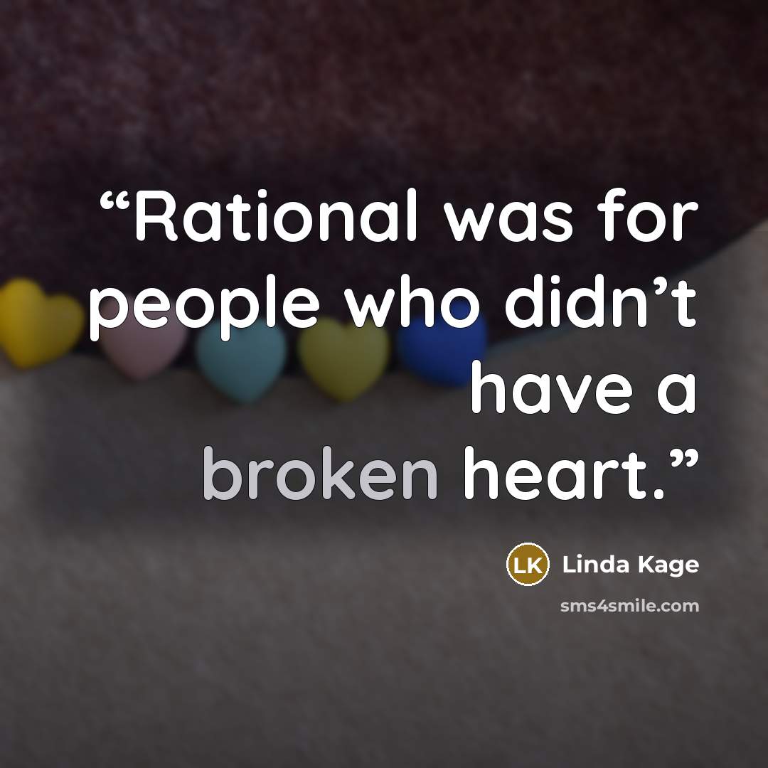 “Rational was for people who didn’t have a broken heart.” quote by Linda Kage