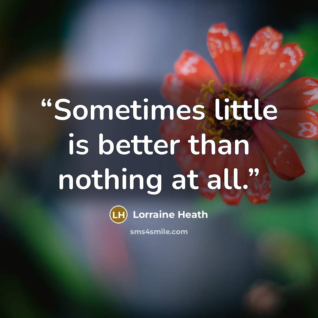 “Sometimes little is better than nothing at all.” quote by Lorraine Heath