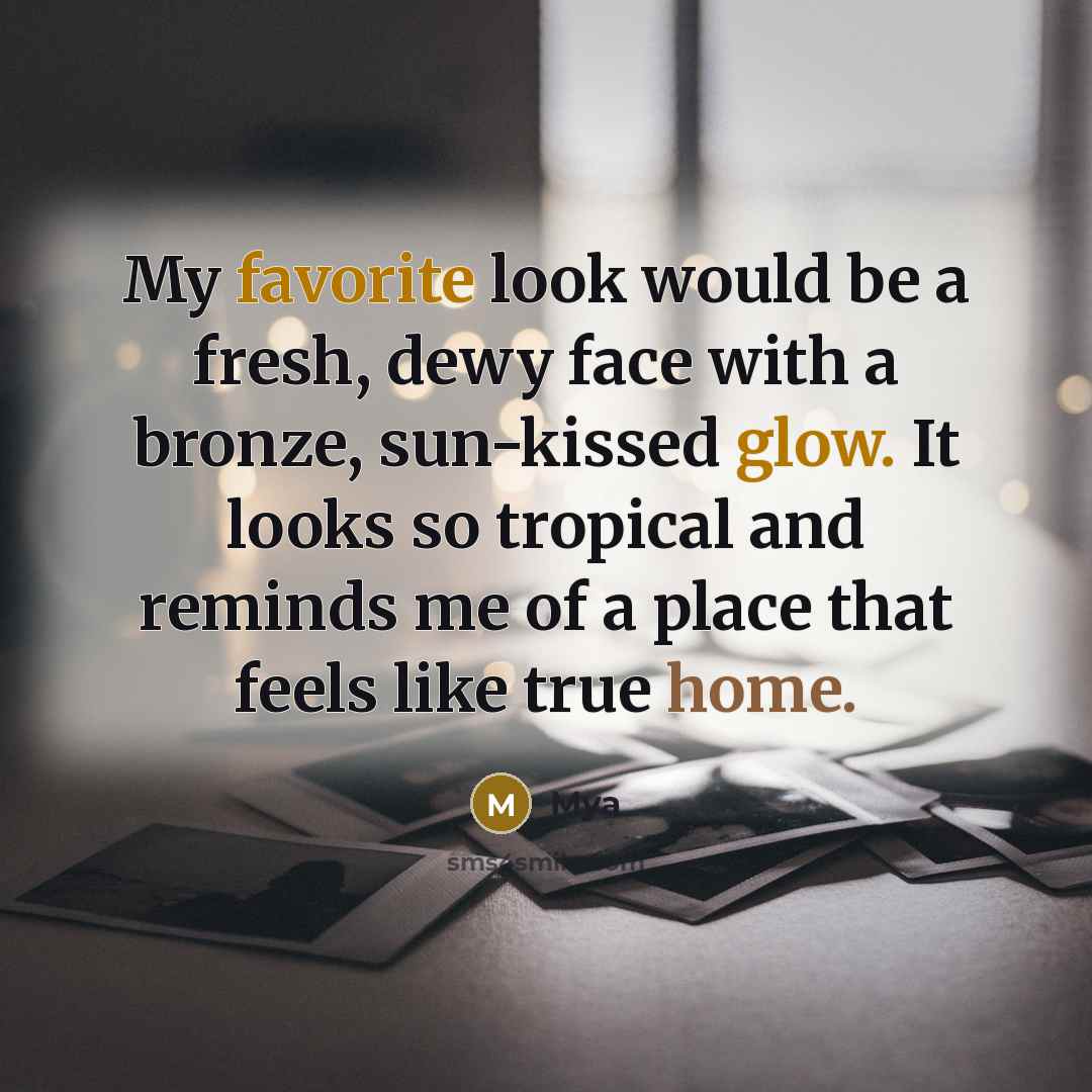 “My favorite look would be a fresh, dewy face with a bronze, sun-kissed glow. It looks so tropical and reminds me of a place that feels like true home.” quote by Mya