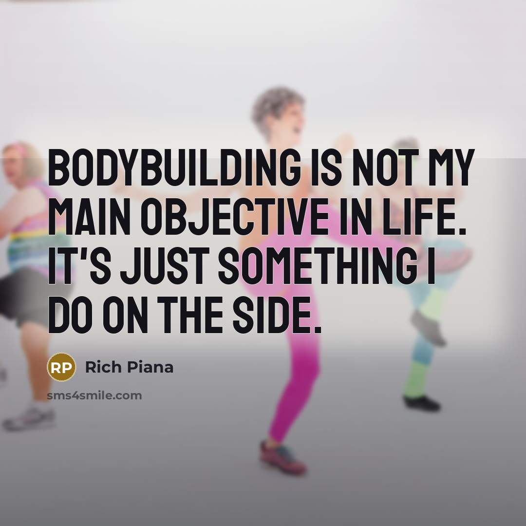 “Bodybuilding is not my main objective in life. It's just something I do on the side.” quote by Rich Piana