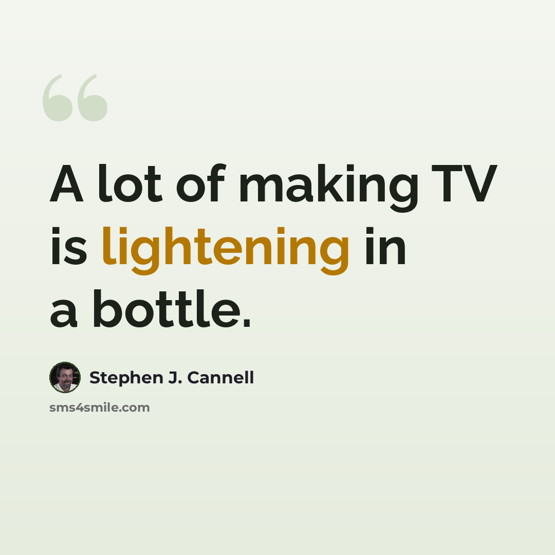 “A lot of making TV is lightening in a bottle.” quote by Stephen J. Cannell