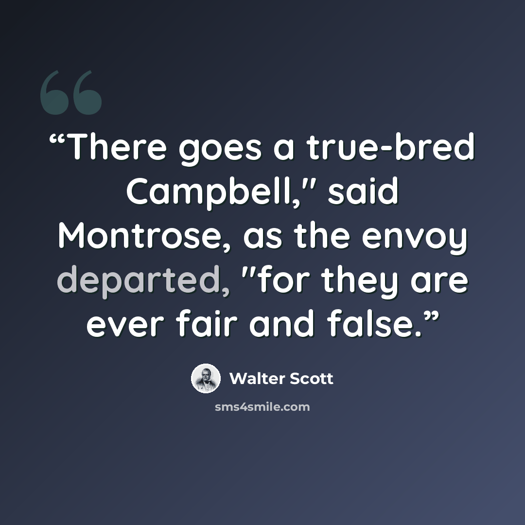 “There goes a true-bred Campbell," said Montrose, as the envoy departed, "for they are ever fair and false.” quote by Walter Scott
