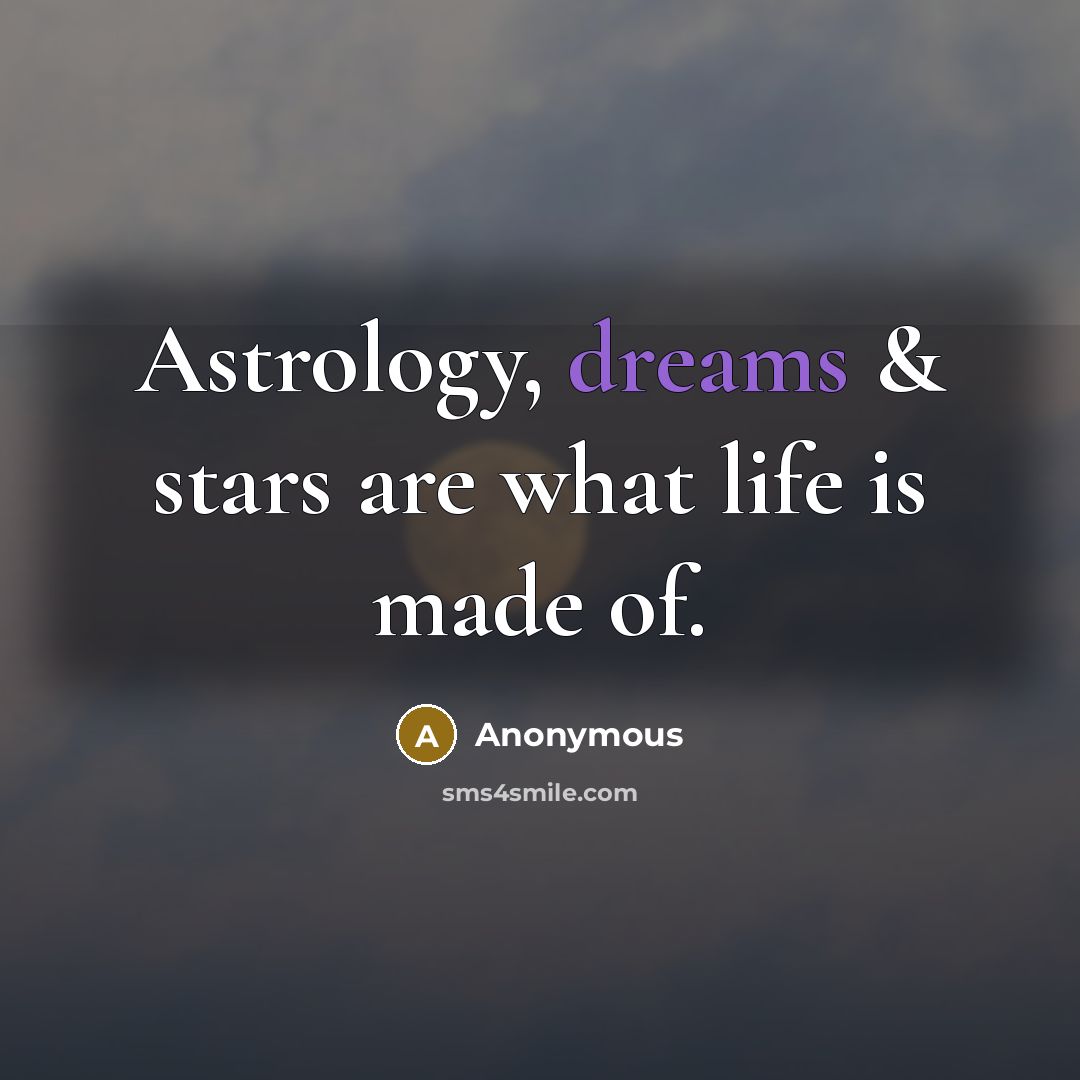 “Astrology, dreams & stars are what life is made of.” quote by Anonymous