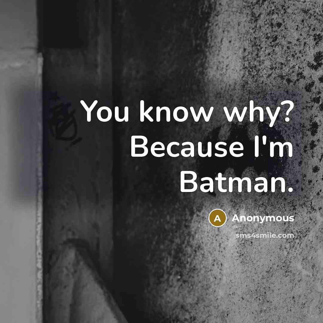 “You know why? Because I'm Batman.” quote by Anonymous