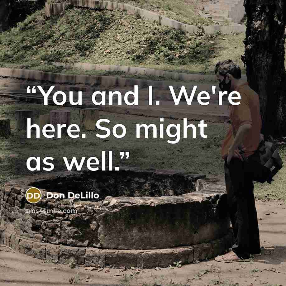 “You and I. We're here. So might as well.” quote by Don DeLillo