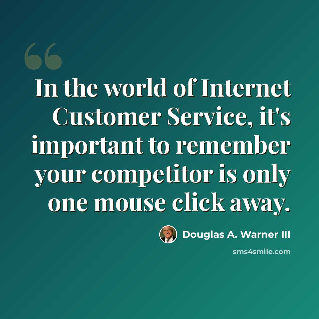 “In the world of Internet Customer Service, it's important to remember your competitor is only one mouse click away.” quote by Douglas A. Warner III