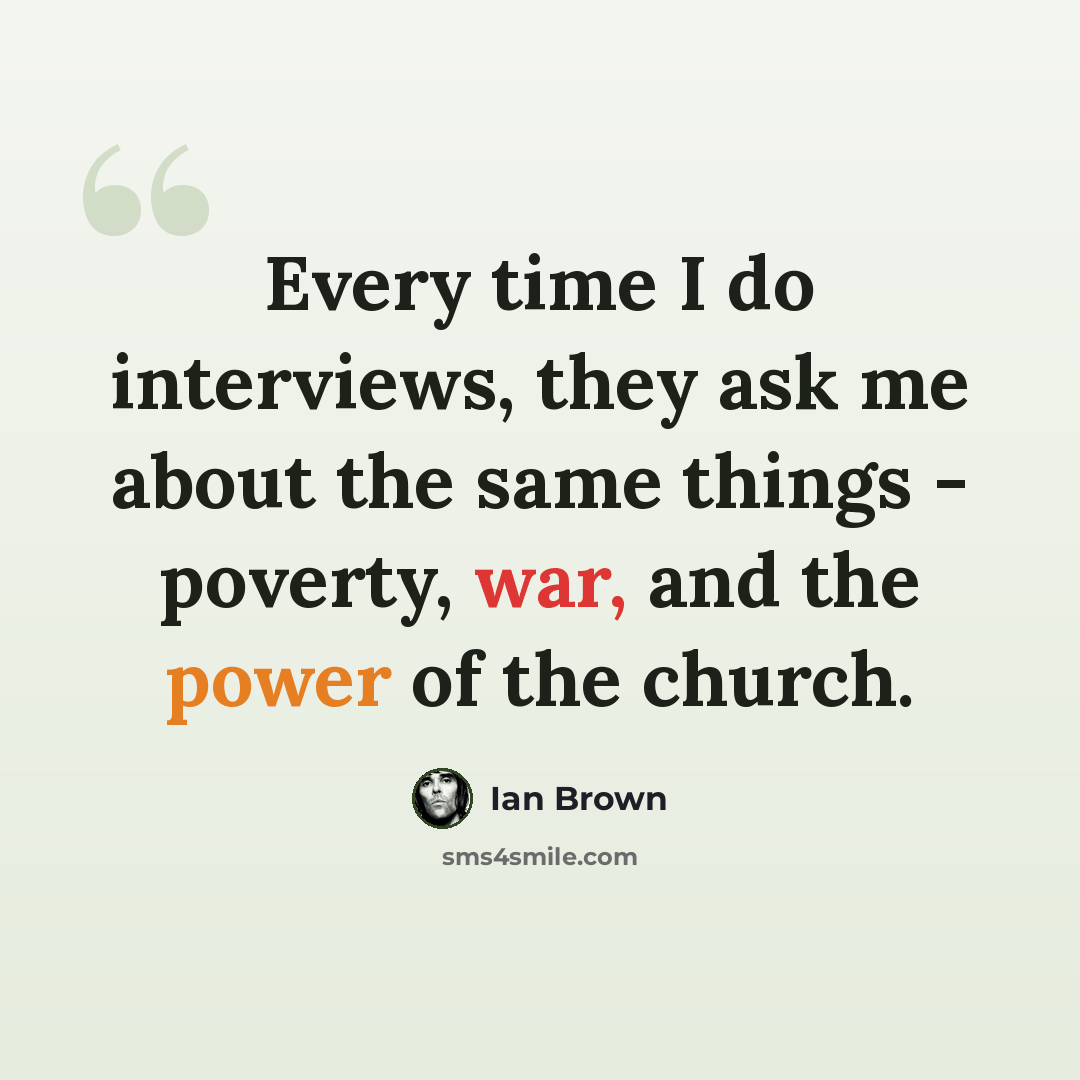 “Every time I do interviews, they ask me about the same things - poverty, war, and the power of the church.” quote by Ian Brown