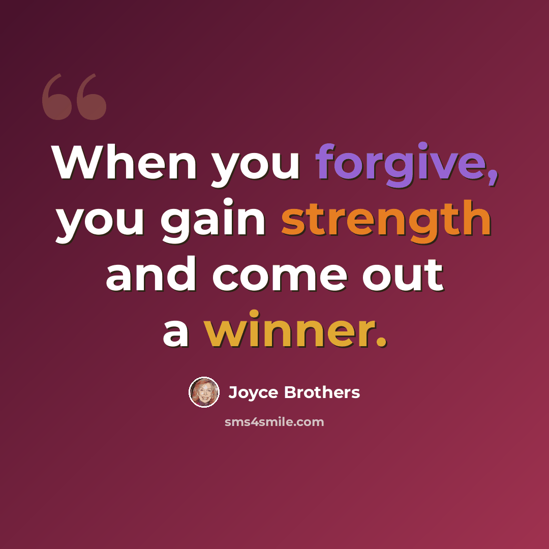 “When you forgive, you gain strength and come out a winner.” quote by Joyce Brothers