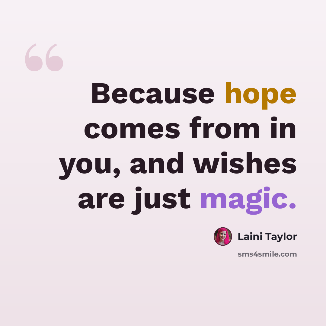 “Because hope comes from in you, and wishes are just magic.” quote by Laini Taylor