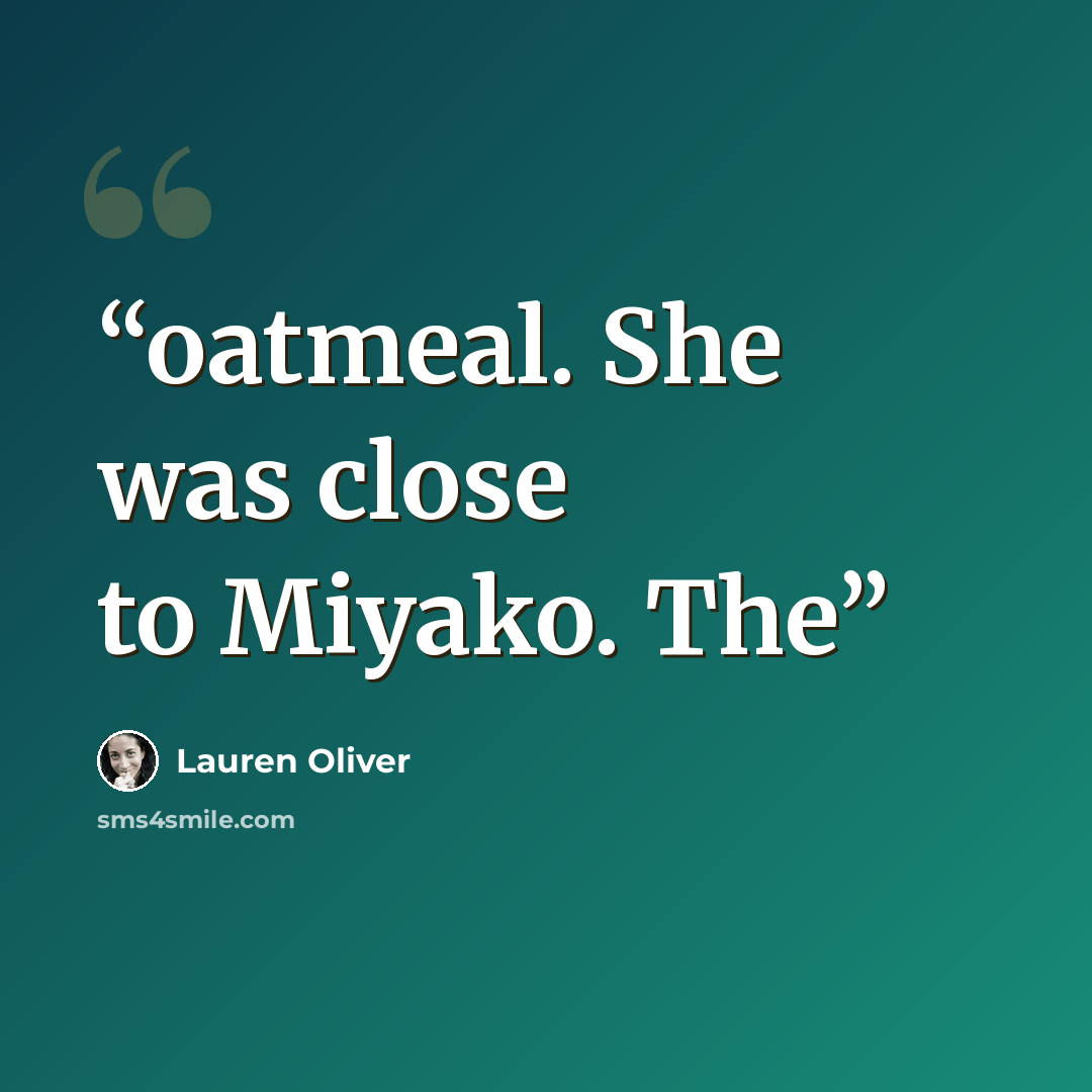 “oatmeal. She was close to Miyako. The” quote by Lauren Oliver