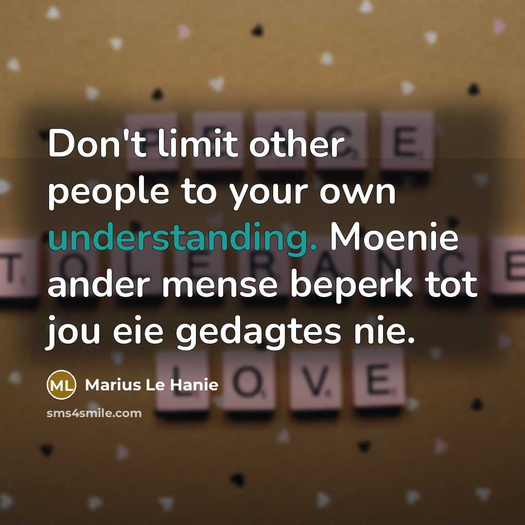 “Don't limit other people to your own understanding. Moenie ander mense beperk tot jou eie gedagtes nie.” quote by Marius Le Hanie