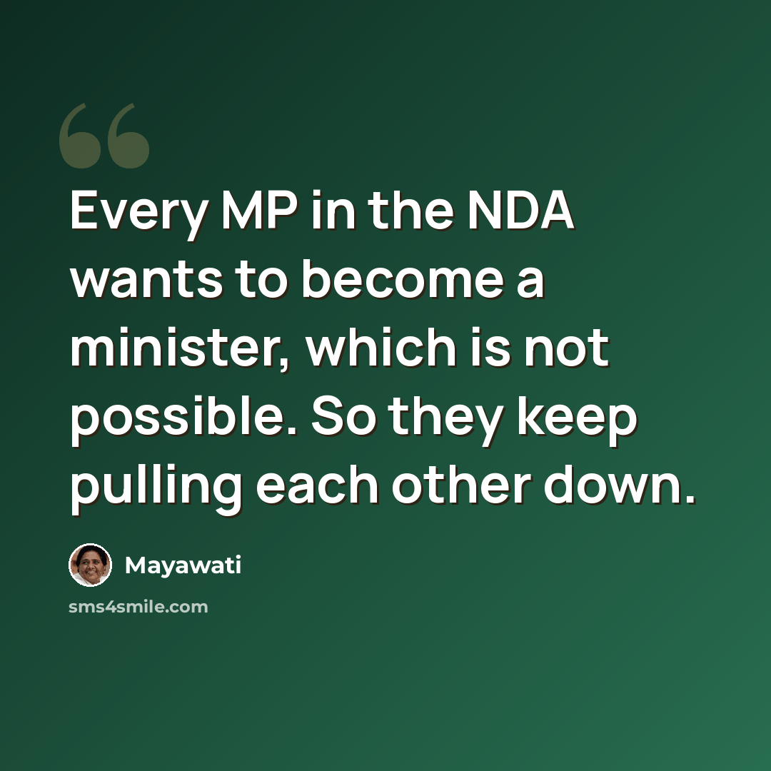 “Every MP in the NDA wants to become a minister, which is not possible. So they keep pulling each other down.” quote by Mayawati