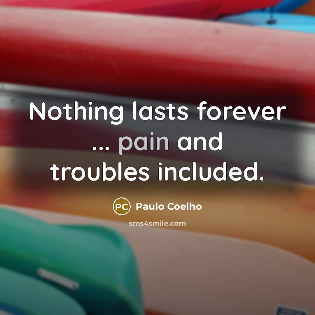 “Nothing lasts forever ... pain and troubles included.” quote by Paulo Coelho