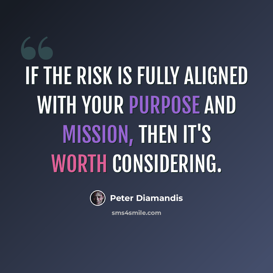 “If the risk is fully aligned with your purpose and mission, then it's worth considering.” quote by Peter Diamandis