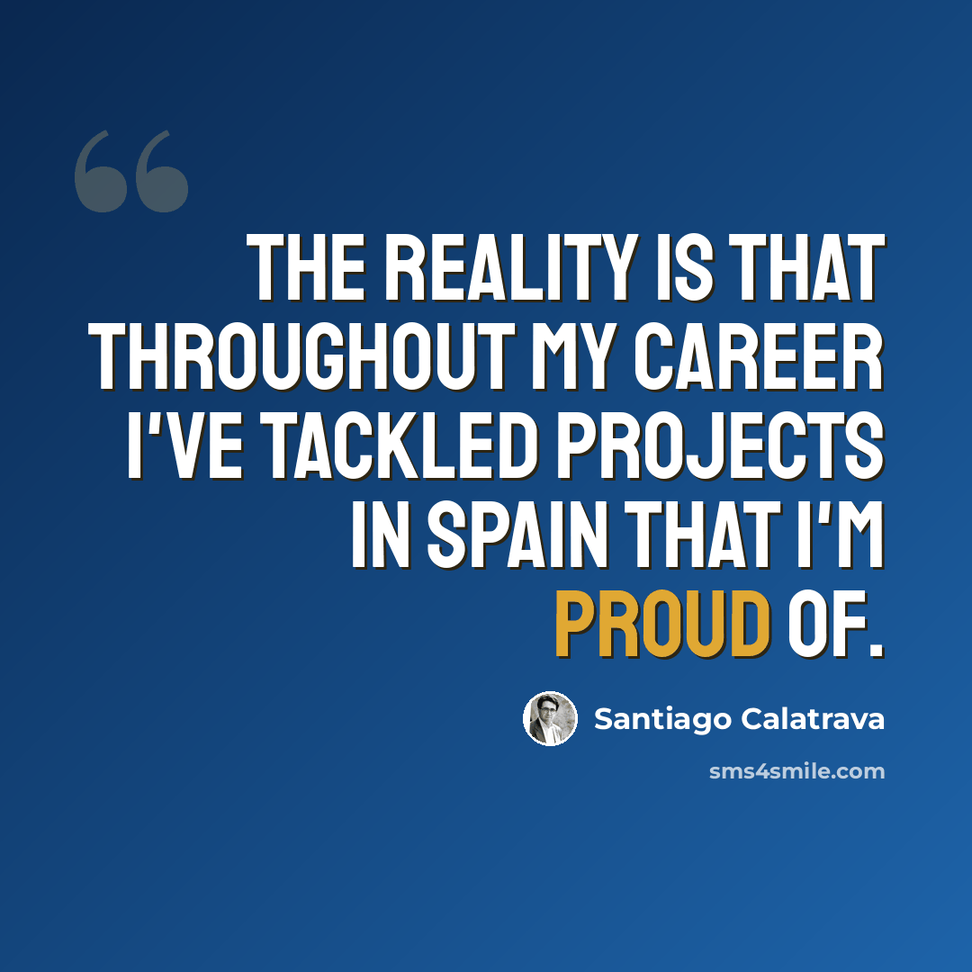 “The reality is that throughout my career I've tackled projects in Spain that I'm proud of.” quote by Santiago Calatrava