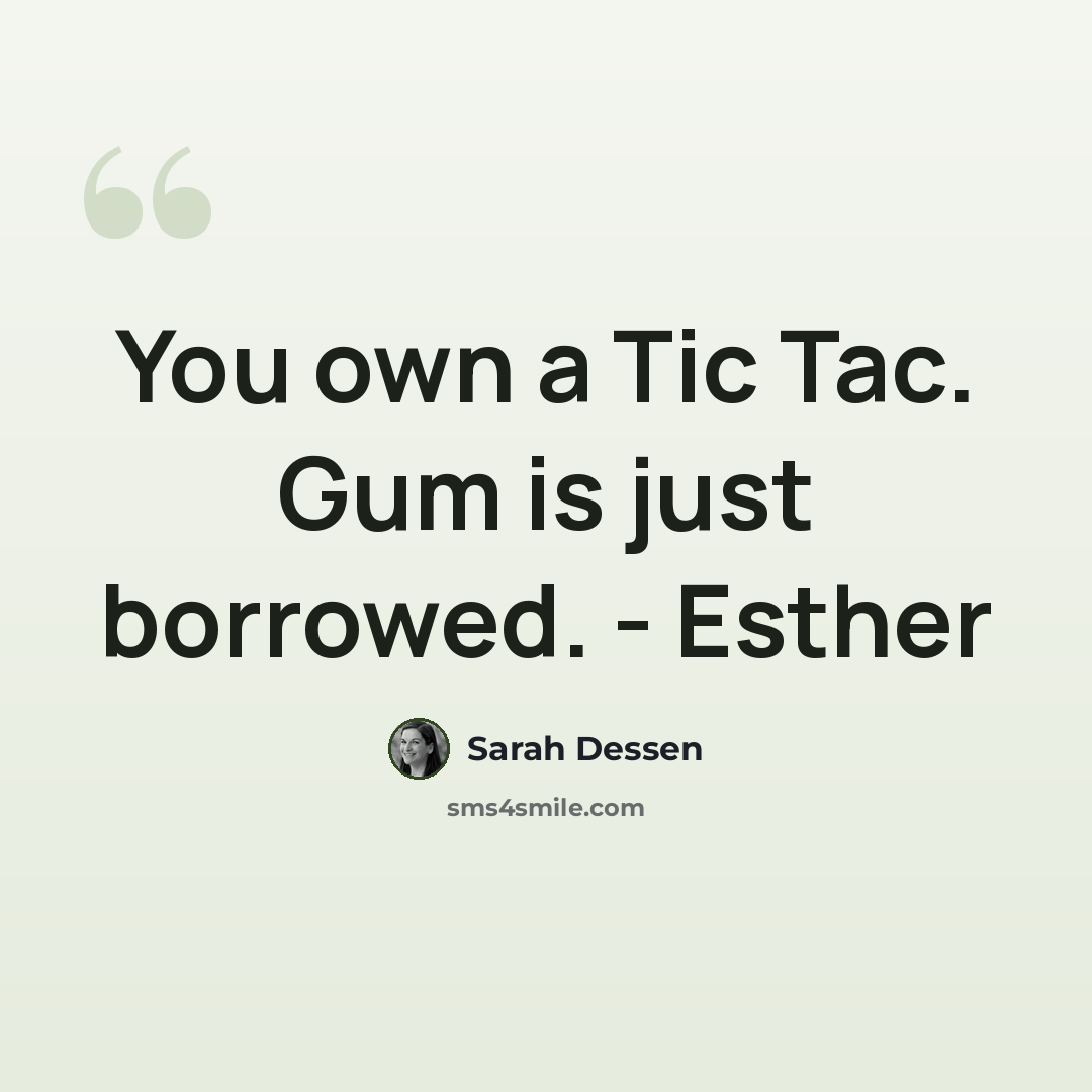 “You own a Tic Tac. Gum is just borrowed. - Esther” quote by Sarah Dessen