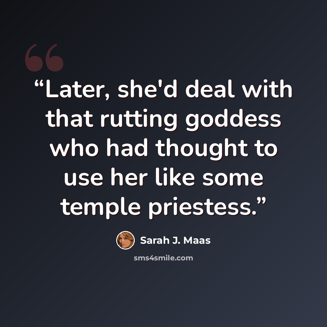 “Later, she'd deal with that rutting goddess who had thought to use her like some temple priestess.” quote by Sarah J. Maas