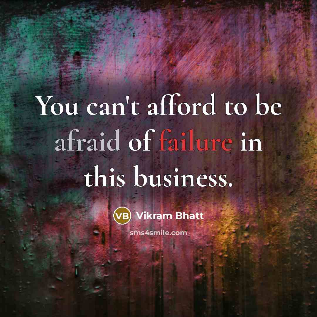 “You can't afford to be afraid of failure in this business.” quote by Vikram Bhatt