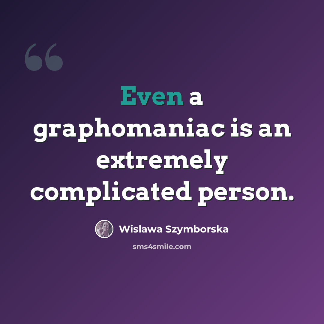 “Even a graphomaniac is an extremely complicated person.” quote by Wislawa Szymborska