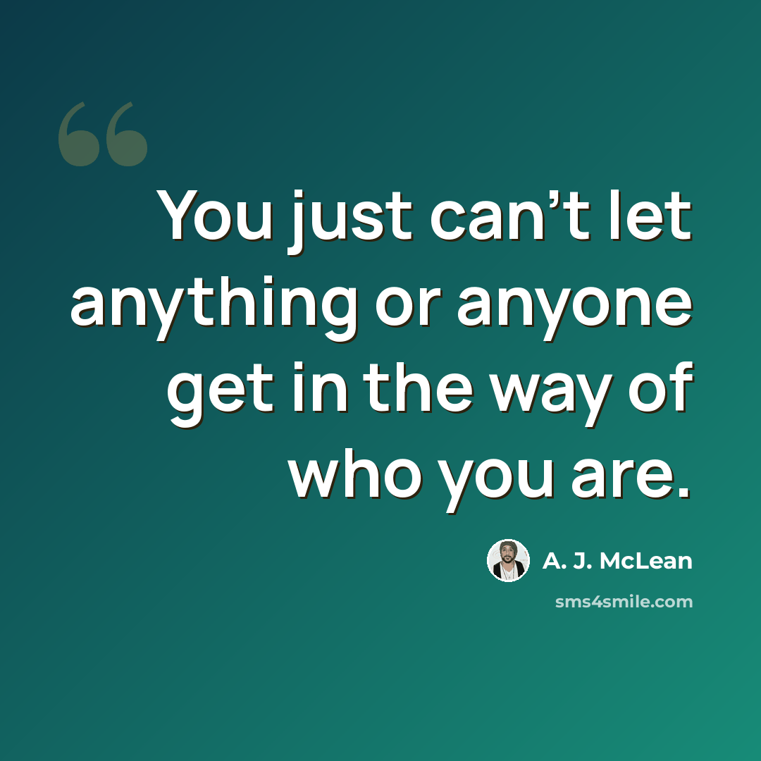 “You just can't let anything or anyone get in the way of who you are.” quote by A. J. McLean