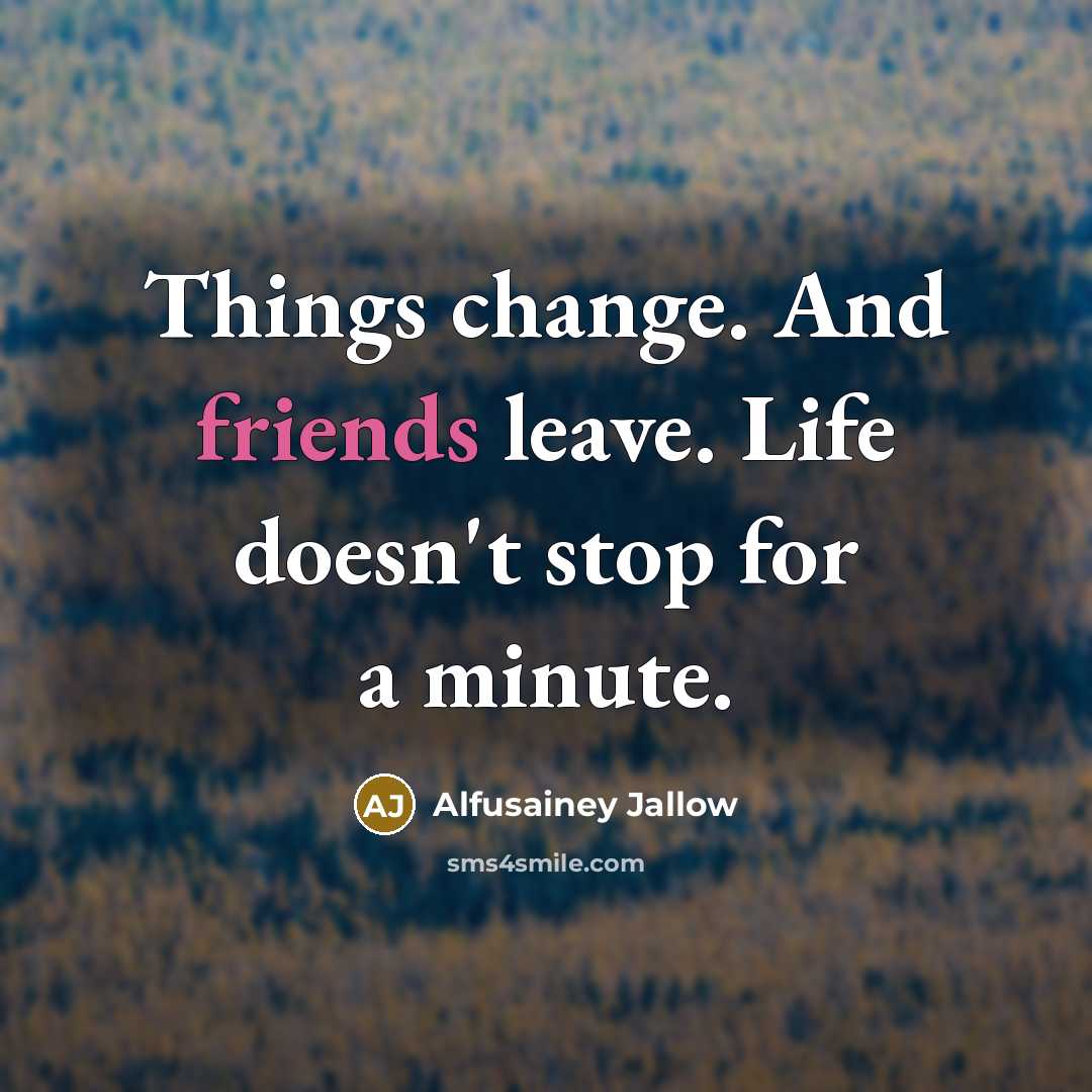 “Things change. And friends leave. Life doesn't stop for a minute.” quote by Alfusainey Jallow