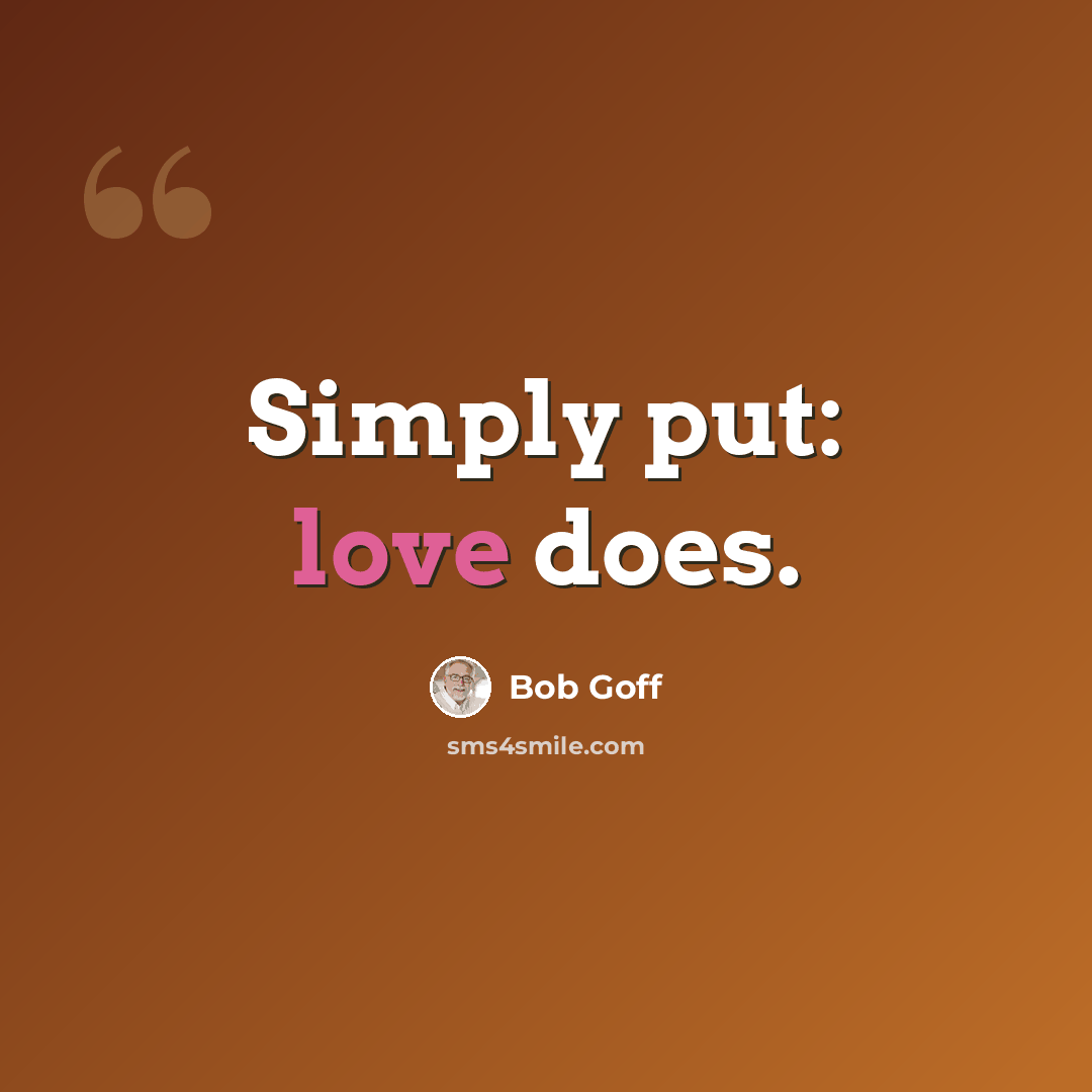 “Simply put: love does.” quote by Bob Goff