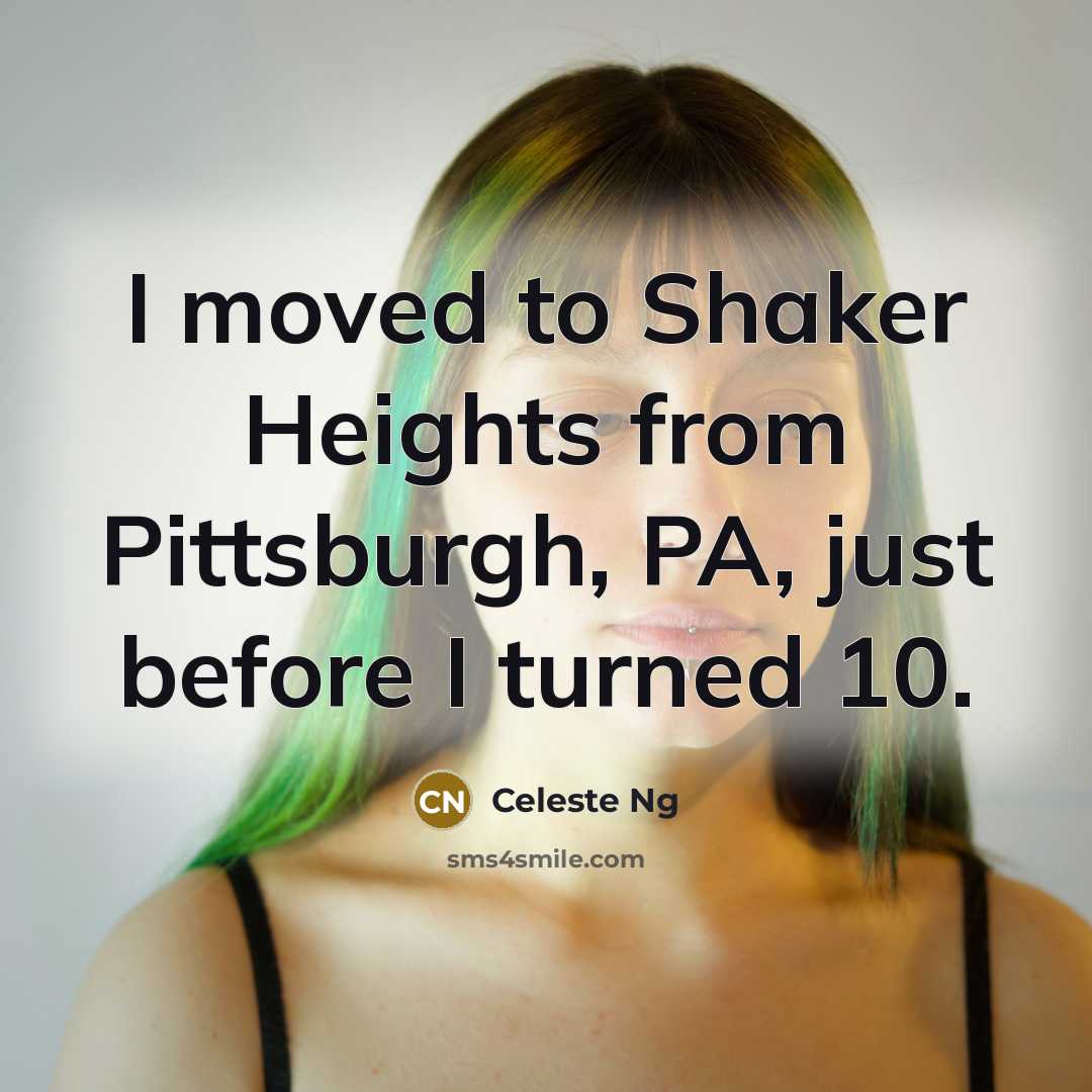 “I moved to Shaker Heights from Pittsburgh, PA, just before I turned 10.” quote by Celeste Ng